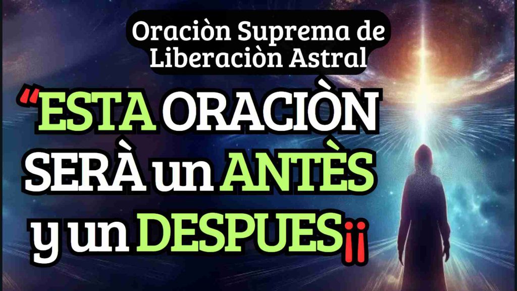 Oración de Liberación Astral Arranca brujerias