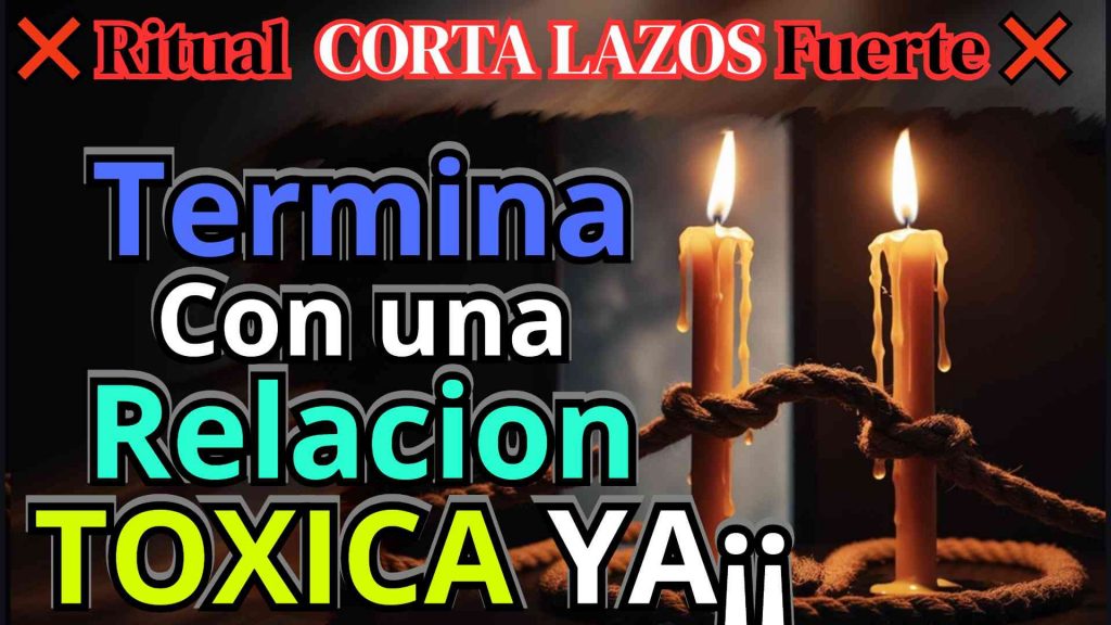 Cortar y terminar una relacion toxica con ritual corta lazos