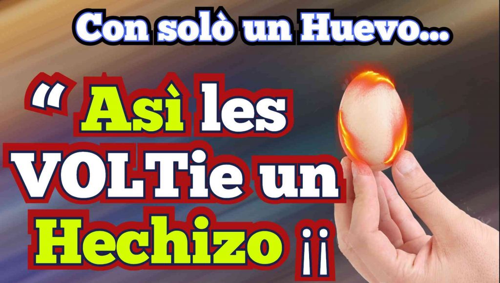 VOlteo Hechizos y Embrujos con solo un Huevo